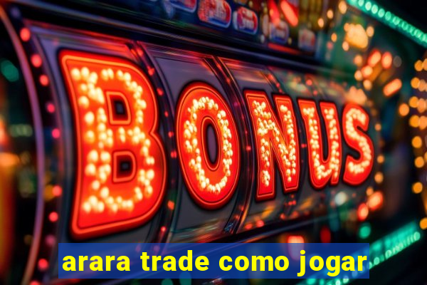 arara trade como jogar